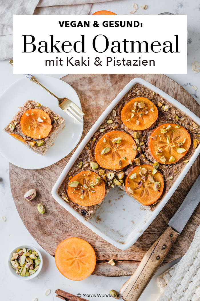 Veganes Baked Oatmeal mit Kaki & Pistazien. Schnell gemacht, gesund und glutenfrei. • Maras Wunderland